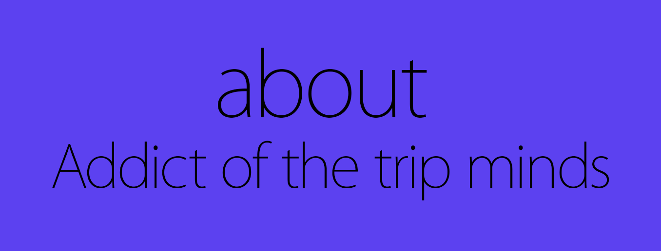 about Addict of the trip minds